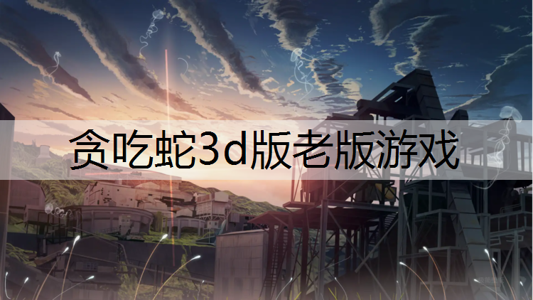 贪吃蛇3d版老版游戏